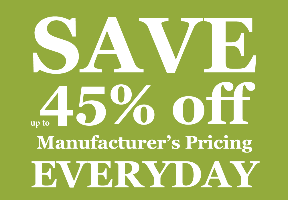 SAVE UP TO 45% off Manufacturer's Pricing EVERYDAY